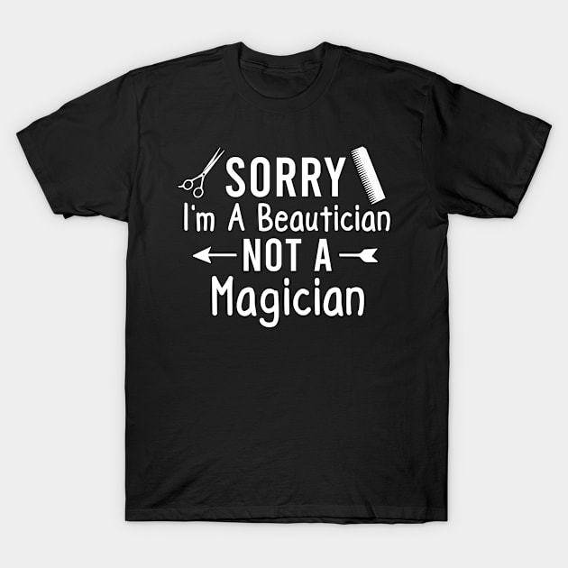 Funny Beautician Sayings Sorry I'm a Beautician Not a Magician T-Shirt by Justbeperfect